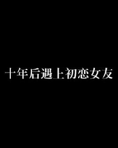 十年後遇上初戀女友 十年後遇上初戀女友