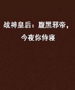 戰神皇后:腹黑邪帝,今夜你侍寢 戰神皇后:腹黑邪帝,今夜你侍寢