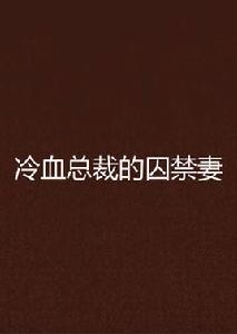 冷血總裁的囚禁妻 冷血總裁的囚禁妻