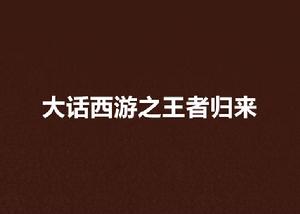大話西遊之王者歸來 大話西遊之王者歸來