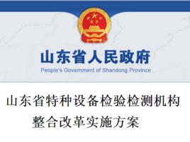 山東省特種設備檢驗檢測機構整合改革實施方案 山東省特種設備檢驗檢測機構整合改革實施方案