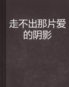 走不出那片愛的陰影 走不出那片愛的陰影