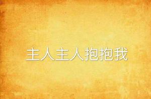 主人主人抱抱我 主人主人抱抱我