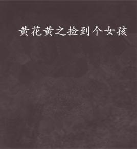 黃花黃之撿到個女孩 黃花黃之撿到個女孩