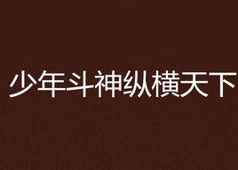 少年斗神縱橫天下 少年斗神縱橫天下