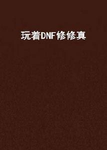 玩著DNF修修真 玩著DNF修修真