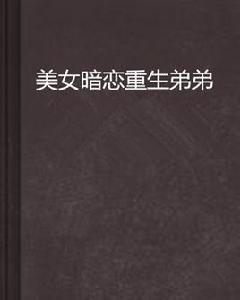 美女暗戀重生弟弟 美女暗戀重生弟弟