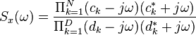 S_{x}(\omega )={\frac {\Pi _{{k=1}}^{{N}}(c_{k}-j\omega )(c_{k}^{{*}}+j\omega )}{\Pi _{{k=1}}^{{D}}(d_{k}-j\omega )(d_{k}^{{*}}+j\omega )}}
