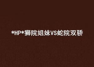 *HP*獅院姐妹VS蛇院雙驕 *HP*獅院姐妹VS蛇院雙驕