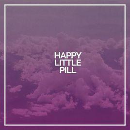 Happy Little Pill Happy Little Pill