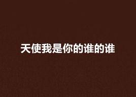 天使我是你的誰的誰 天使我是你的誰的誰