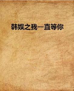 韓娛之我一直等你 韓娛之我一直等你
