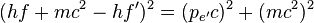 康普頓散射(hf + mc^2-hf')^2 = (p_{e'}c)^2 + (mc^2)^2\,
