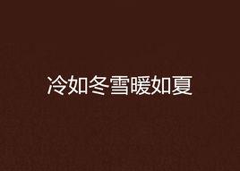冷如冬雪暖如夏 冷如冬雪暖如夏