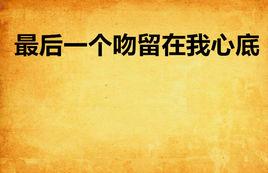 最後一個吻留在我心底 最後一個吻留在我心底