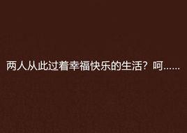 兩人從此過著幸福快樂的生活?呵…… 兩人從此過著幸福快樂的生活?呵……