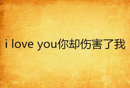 i love you你卻傷害了我 i love you你卻傷害了我