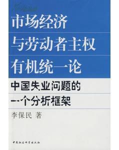 市場經濟與勞動者主權有機統一論中國失業問題的一個分析框架 市場經濟與勞動者主權有機統一論中國失業問題的一個分析框架