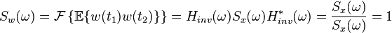 S_{{w}}(\omega )={\mathcal {F}}\left\{{\mathbb {E}}\{w(t_{1})w(t_{2})\}\right\}=H_{{inv}}(\omega )S_{x}(\omega )H_{{inv}}^{{*}}(\omega )={\frac {S_{x}(\omega )}{S_{x}(\omega )}}=1