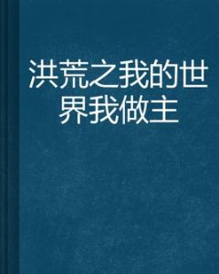洪荒之我的世界我做主 洪荒之我的世界我做主