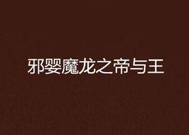 邪嬰魔龍之帝與王 邪嬰魔龍之帝與王