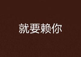 就要賴你 就要賴你