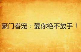 豪門眷寵:愛你絕不放手! 豪門眷寵:愛你絕不放手!