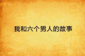 我和六個男人的故事(完本) 我和六個男人的故事(完本)