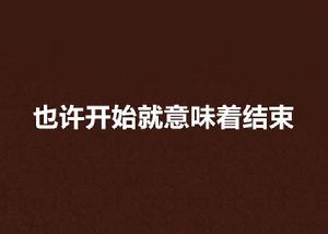 也許開始就意味著結束 也許開始就意味著結束