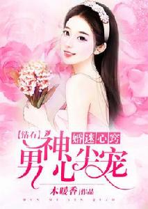 婚迷心竅:鑽石男神心上寵 婚迷心竅:鑽石男神心上寵