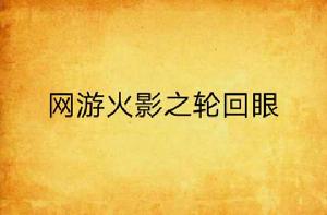 網遊火影之輪迴眼 網遊火影之輪迴眼
