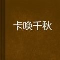 卡喚千秋 卡喚千秋