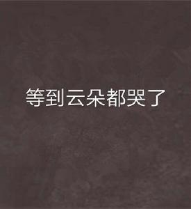 等到雲朵都哭了 等到雲朵都哭了