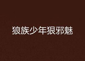 狼族少年狠邪魅 狼族少年狠邪魅