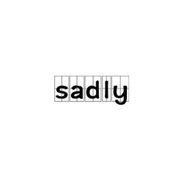 sadly sadly