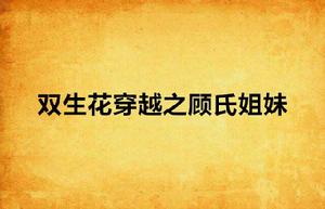 雙生花穿越之顧氏姐妹 雙生花穿越之顧氏姐妹