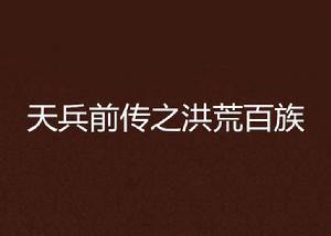 天兵前傳之洪荒百族 天兵前傳之洪荒百族