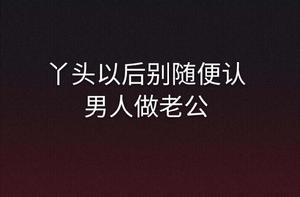 丫頭以後別隨便認男人做老公 丫頭以後別隨便認男人做老公