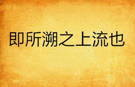 即所溯之上流也 即所溯之上流也