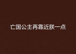 亡國公主再靠近朕一點 亡國公主再靠近朕一點