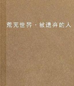 荒蕪世界·被遺棄的人 荒蕪世界·被遺棄的人