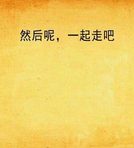 然後呢,一起走吧 然後呢,一起走吧