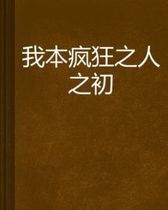 我本瘋狂之人之初 我本瘋狂之人之初