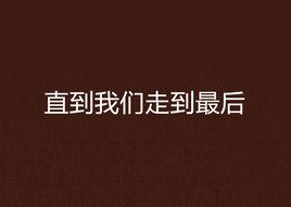 直到我們走到最後 直到我們走到最後