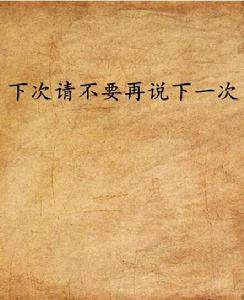 下次請不要再說下一次 下次請不要再說下一次