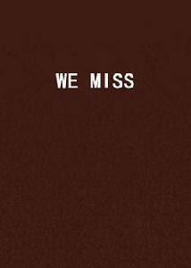 WE MISS