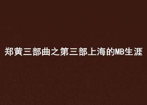 鄭黃三部曲之第三部上海的MB生涯 鄭黃三部曲之第三部上海的MB生涯