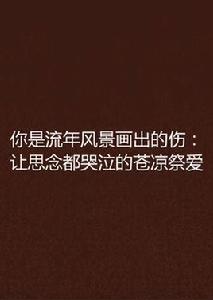 你是流年風景畫出的傷：讓思念都哭泣的蒼涼祭愛