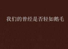 我們的曾經是否輕如鵝毛 我們的曾經是否輕如鵝毛