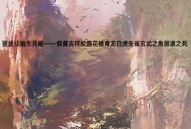 麗質仙娥生月殿——祭奠吉祥紋蓮花樓青龍白虎朱雀玄武之角麗譙之死 麗質仙娥生月殿——祭奠吉祥紋蓮花樓青龍白虎朱雀玄武之角麗譙之死